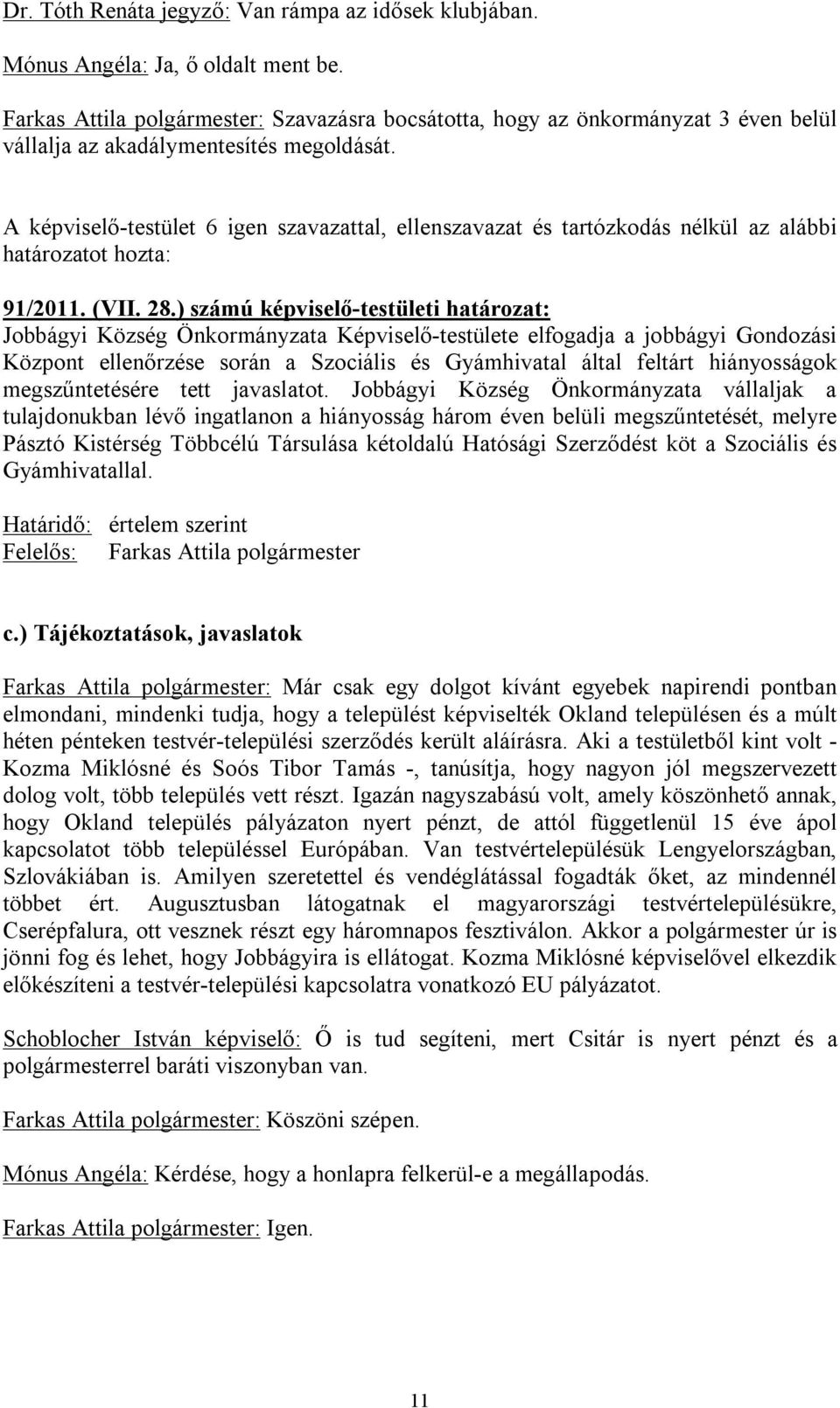 A képviselő-testület 6 igen szavazattal, ellenszavazat és tartózkodás nélkül az alábbi határozatot hozta: 91/2011. (VII. 28.