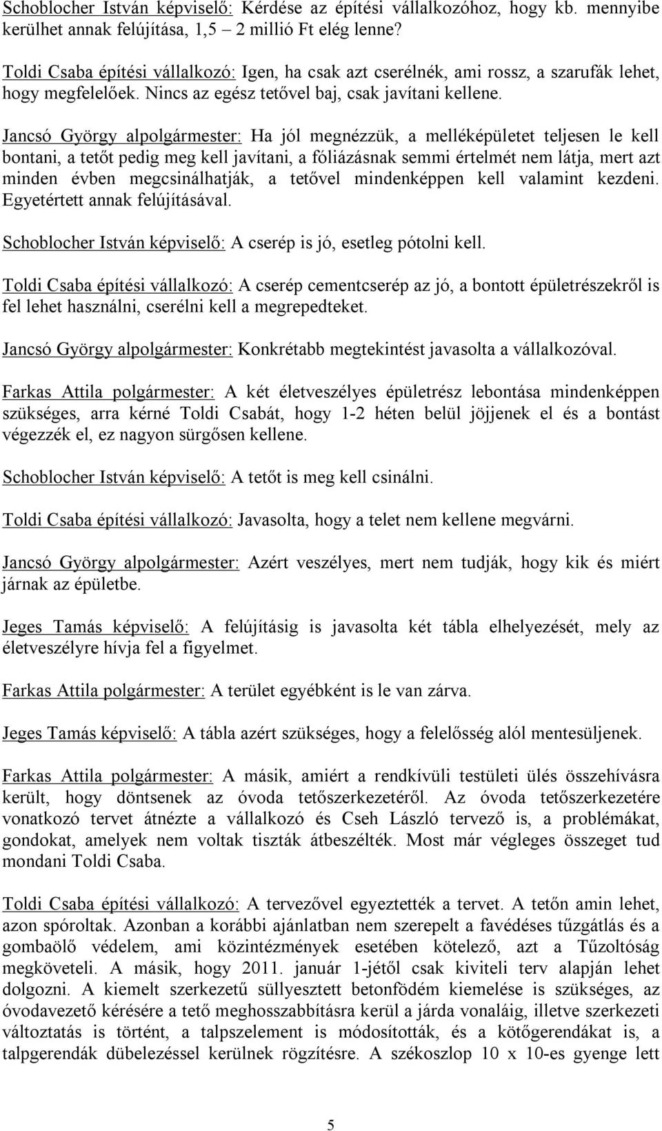 Jancsó György alpolgármester: Ha jól megnézzük, a melléképületet teljesen le kell bontani, a tetőt pedig meg kell javítani, a fóliázásnak semmi értelmét nem látja, mert azt minden évben