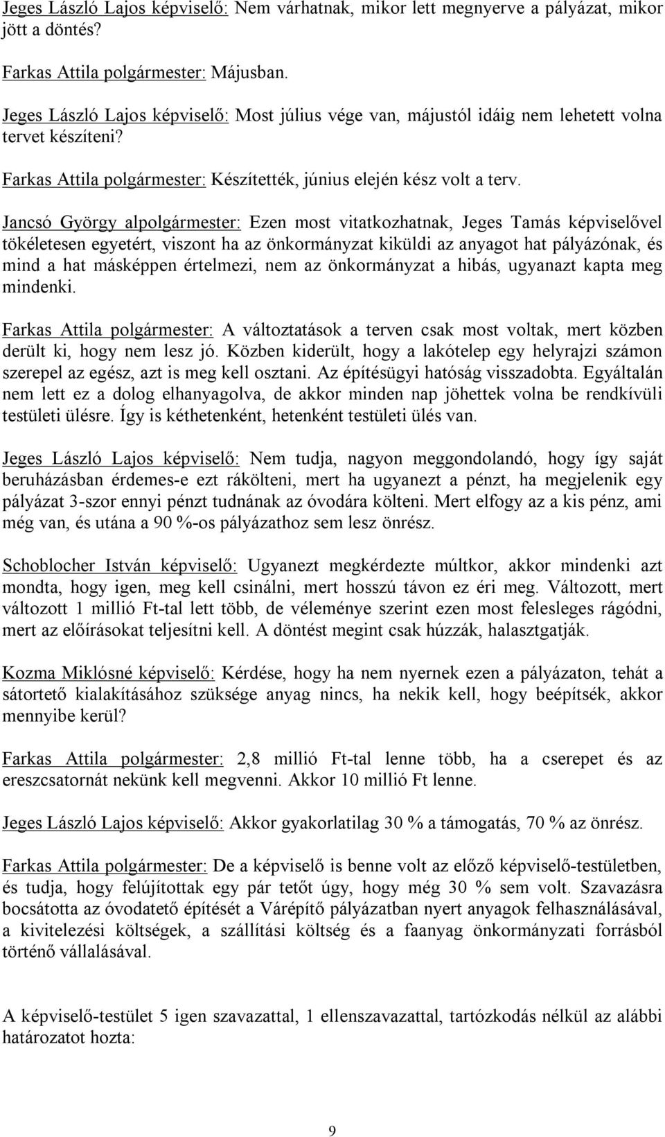 Jancsó György alpolgármester: Ezen most vitatkozhatnak, Jeges Tamás képviselővel tökéletesen egyetért, viszont ha az önkormányzat kiküldi az anyagot hat pályázónak, és mind a hat másképpen értelmezi,