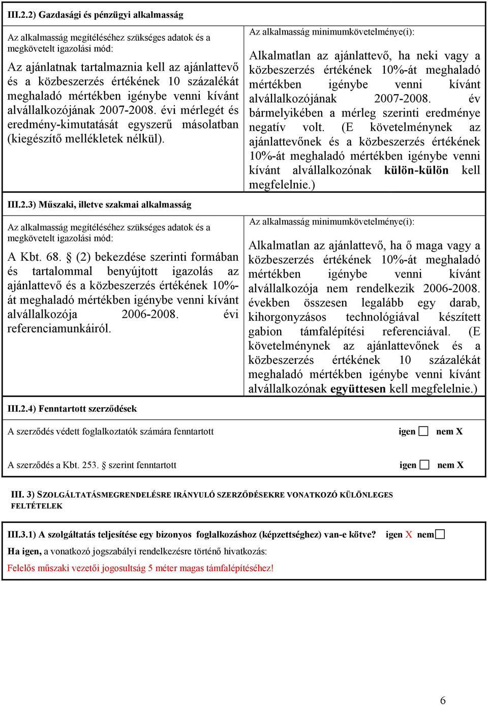 százalékát meghaladó mértékben igénybe venni kívánt alvállalkozójának 2007-2008. évi mérlegét és eredmény-kimutatását egyszerő másolatban (kiegészítı mellékletek nélkül).