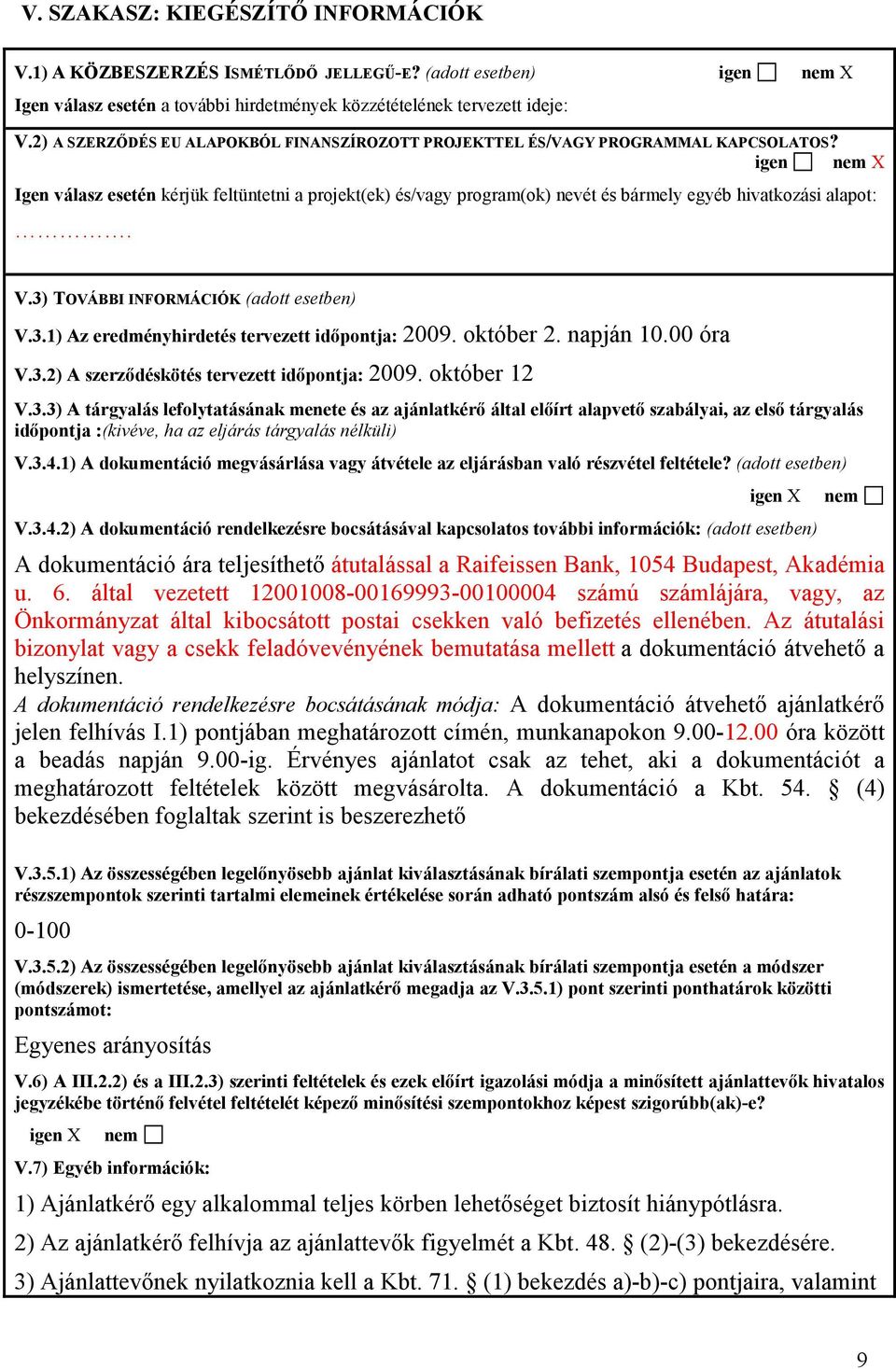 igen nem X Igen válasz esetén kérjük feltüntetni a projekt(ek) és/vagy program(ok) nevét és bármely egyéb hivatkozási alapot:. V.3) TOVÁBBI INFORMÁCIÓK (adott esetben) V.3.1) Az eredményhirdetés tervezett idıpontja: 2009.