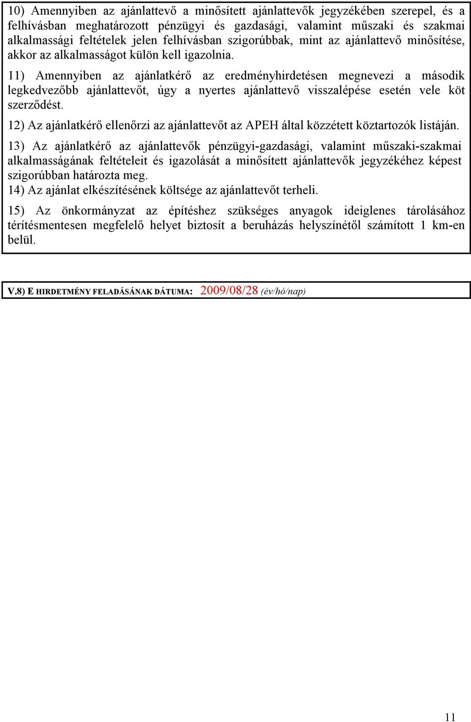 11) Amennyiben az ajánlatkérı az eredményhirdetésen megnevezi a második legkedvezıbb ajánlattevıt, úgy a nyertes ajánlattevı visszalépése esetén vele köt szerzıdést.