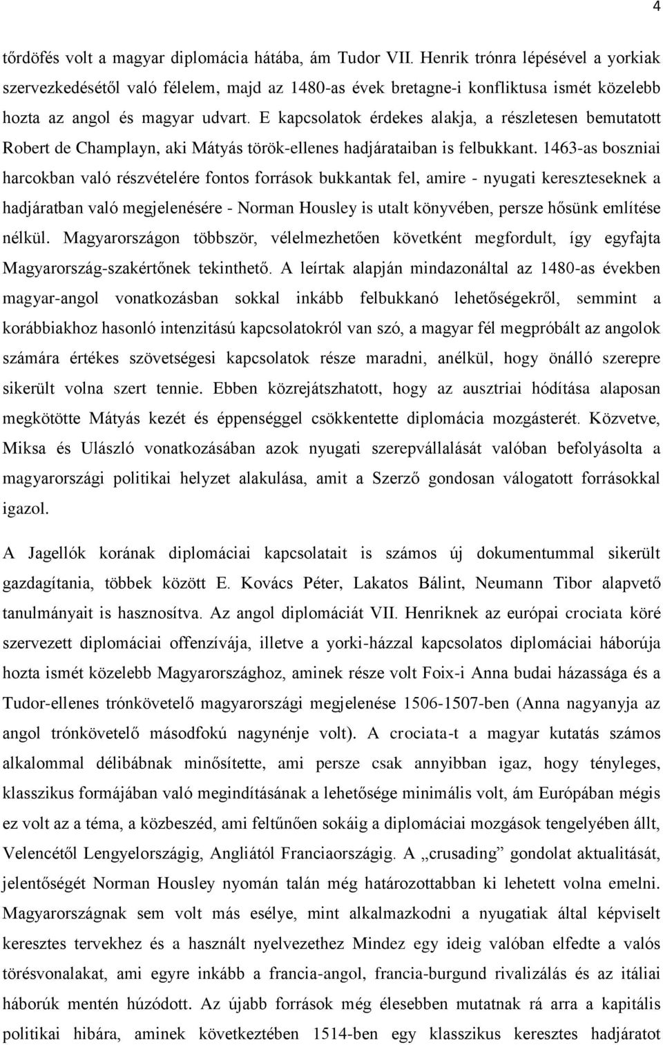 E kapcsolatok érdekes alakja, a részletesen bemutatott Robert de Champlayn, aki Mátyás török-ellenes hadjárataiban is felbukkant.