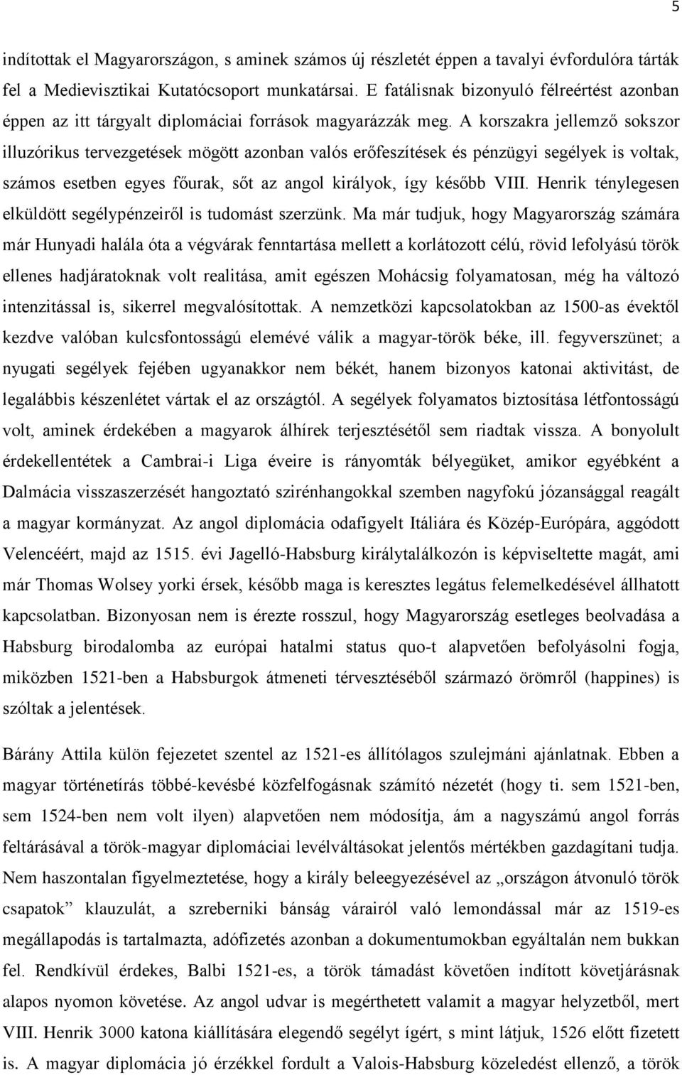 A korszakra jellemző sokszor illuzórikus tervezgetések mögött azonban valós erőfeszítések és pénzügyi segélyek is voltak, számos esetben egyes főurak, sőt az angol királyok, így később VIII.