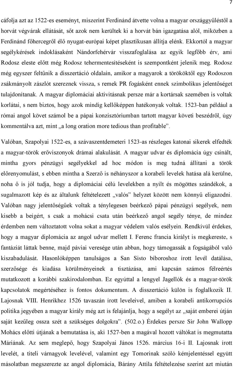 Ekkortól a magyar segélykérések indoklásaként Nándorfehérvár visszafoglalása az egyik legfőbb érv, ami Rodosz eleste előtt még Rodosz tehermentesítéseként is szempontként jelenik meg.