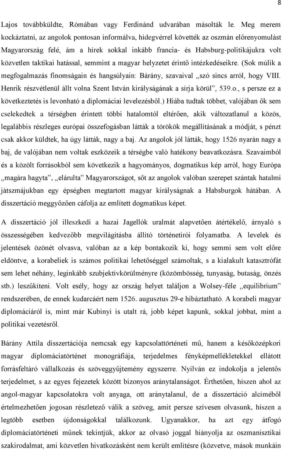 taktikai hatással, semmint a magyar helyzetet érintő intézkedéseikre. (Sok múlik a megfogalmazás finomságain és hangsúlyain: Bárány, szavaival szó sincs arról, hogy VIII.