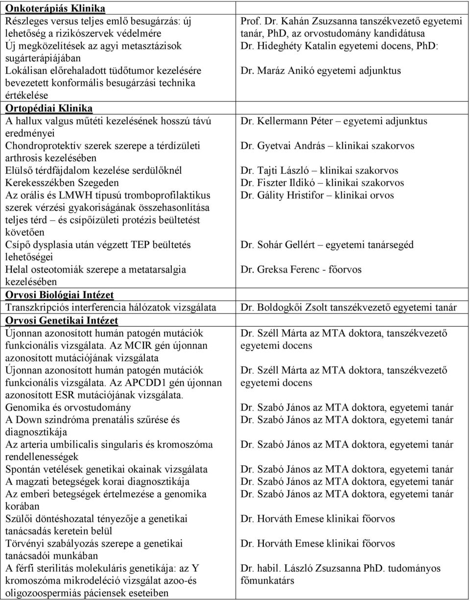 kezelésében Elülső térdfájdalom kezelése serdülőknél Kerekesszékben Szegeden Az orális és LMWH típusú tromboprofilaktikus szerek vérzési gyakoriságának összehasonlítása teljes térd és csípőízületi