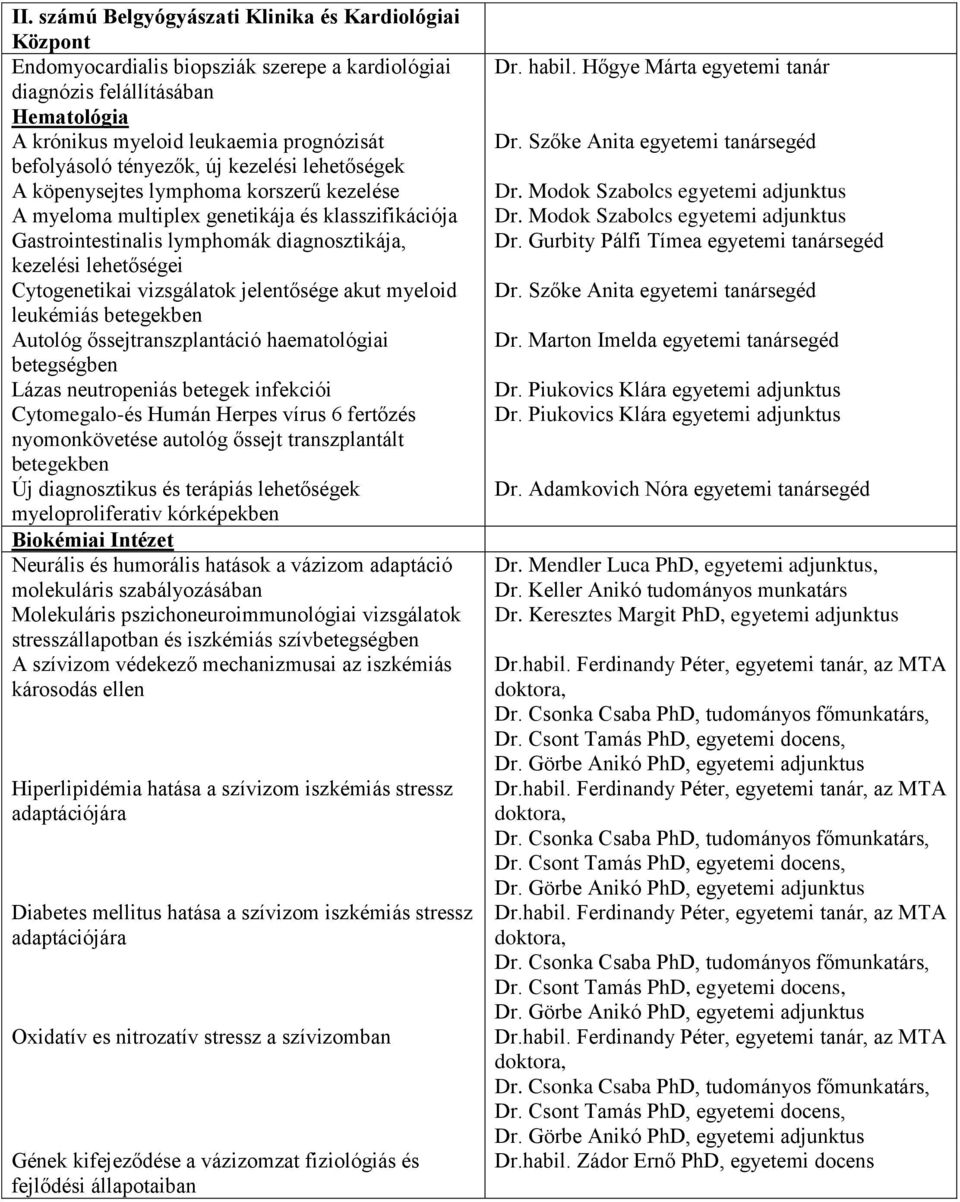 Cytogenetikai vizsgálatok jelentősége akut myeloid leukémiás betegekben Autológ őssejtranszplantáció haematológiai betegségben Lázas neutropeniás betegek infekciói Cytomegalo-és Humán Herpes vírus 6