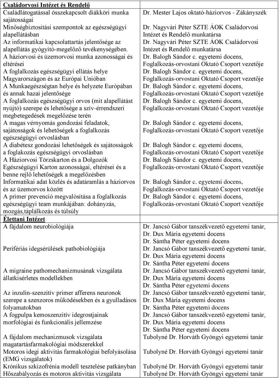A háziorvosi és üzemorvosi munka azonosságai és eltérései A foglalkozás egészségügyi ellátás helye Magyarországon és az Európai Unióban A Munkaegészségtan helye és helyzete Európában és annak hazai