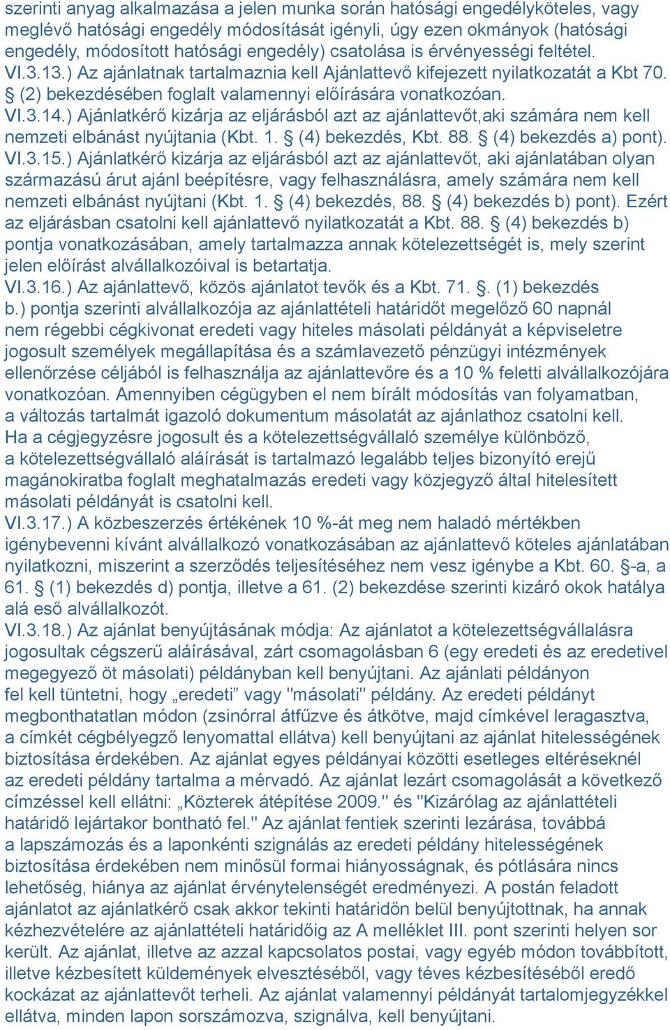 ) Ajánlatkérő kizárja az eljárásból azt az ajánlattevőt,aki számára nem kell nemzeti elbánást nyújtania (Kbt. 1. (4) bekezdés, Kbt. 88. (4) bekezdés a) pont). VI.3.15.