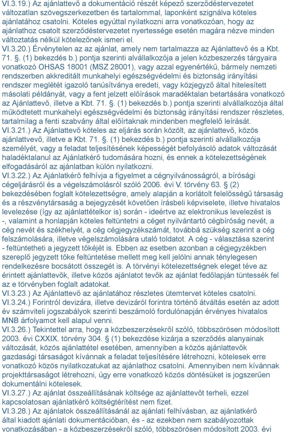 ) Érvénytelen az az ajánlat, amely nem tartalmazza az Ajánlattevő és a Kbt. 71.. (1) bekezdés b.