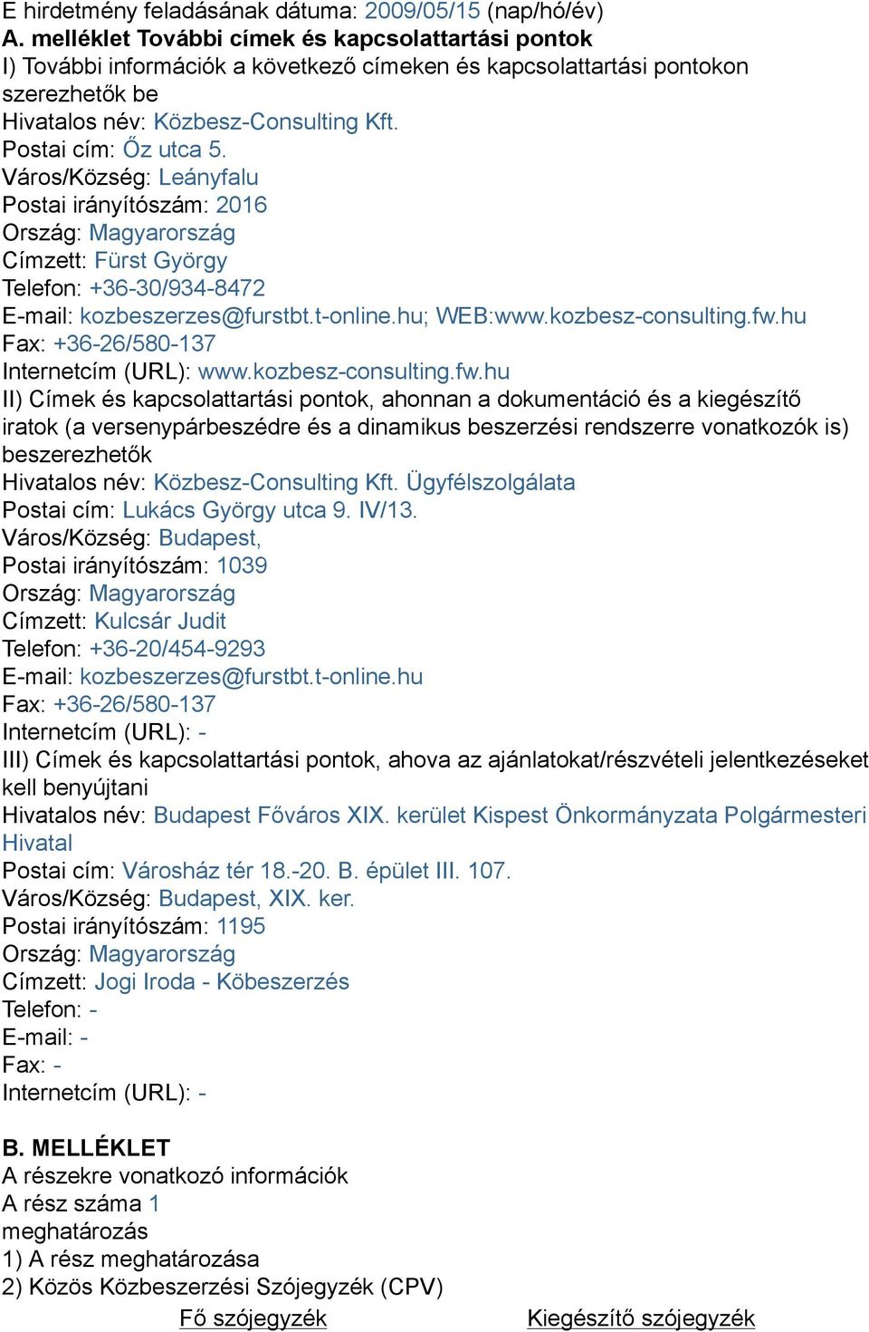 Város/Község: Leányfalu Postai irányítószám: 2016 Ország: Magyarország Címzett: Fürst György Telefon: +36-30/934-8472 E-mail: kozbeszerzes@furstbt.t-online.hu; WEB:www.kozbesz-consulting.fw.