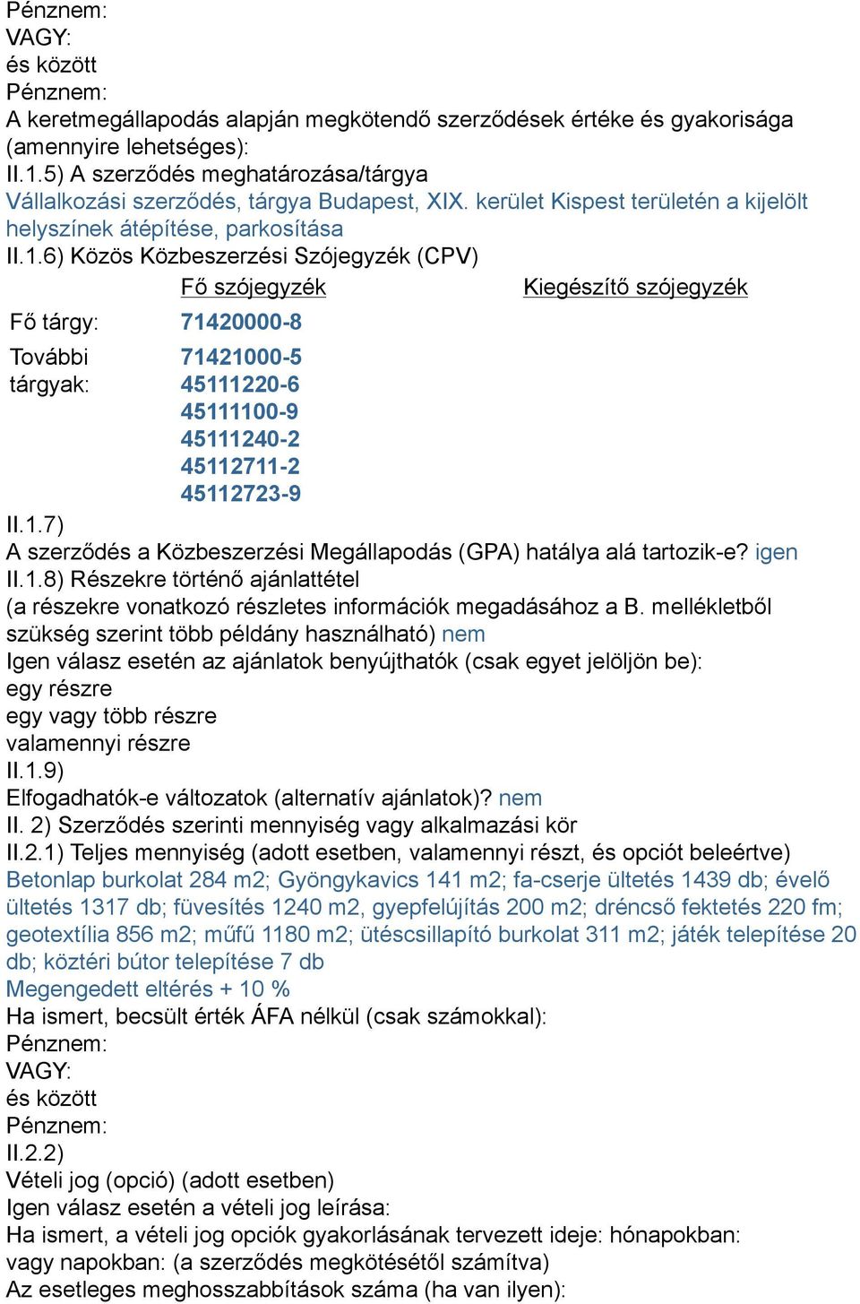 6) Közös Közbeszerzési Szójegyzék (CPV) Fő szójegyzék Kiegészítő szójegyzék Fő tárgy: 71420000-8 További tárgyak: 71421000-5 45111220-6 45111100-9 45111240-2 45112711-2 45112723-9 II.1.7) A szerződés a Közbeszerzési Megállapodás (GPA) hatálya alá tartozik-e?