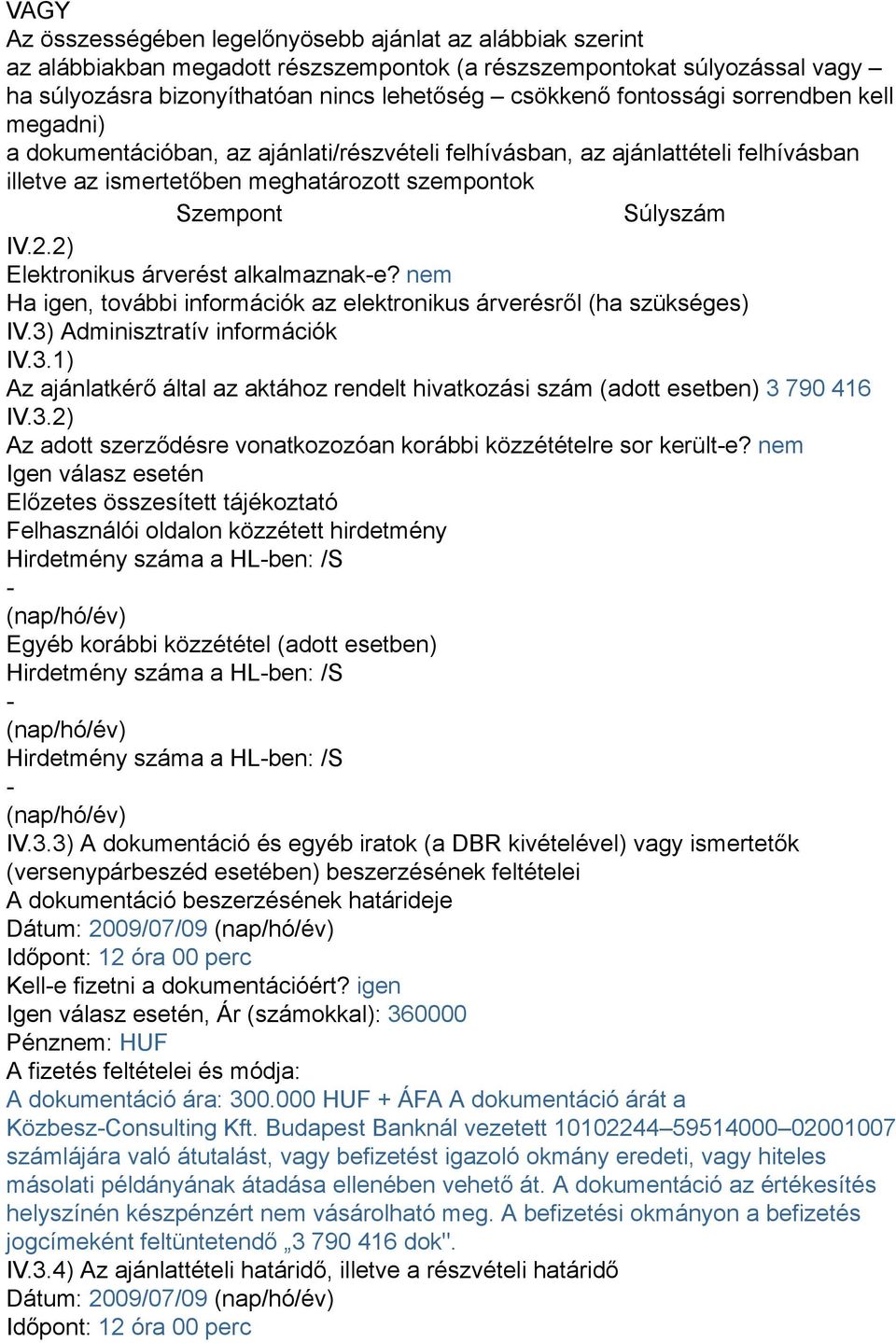 2) Elektronikus árverést alkalmaznak-e? nem Ha igen, további információk az elektronikus árverésről (ha szükséges) IV.3)