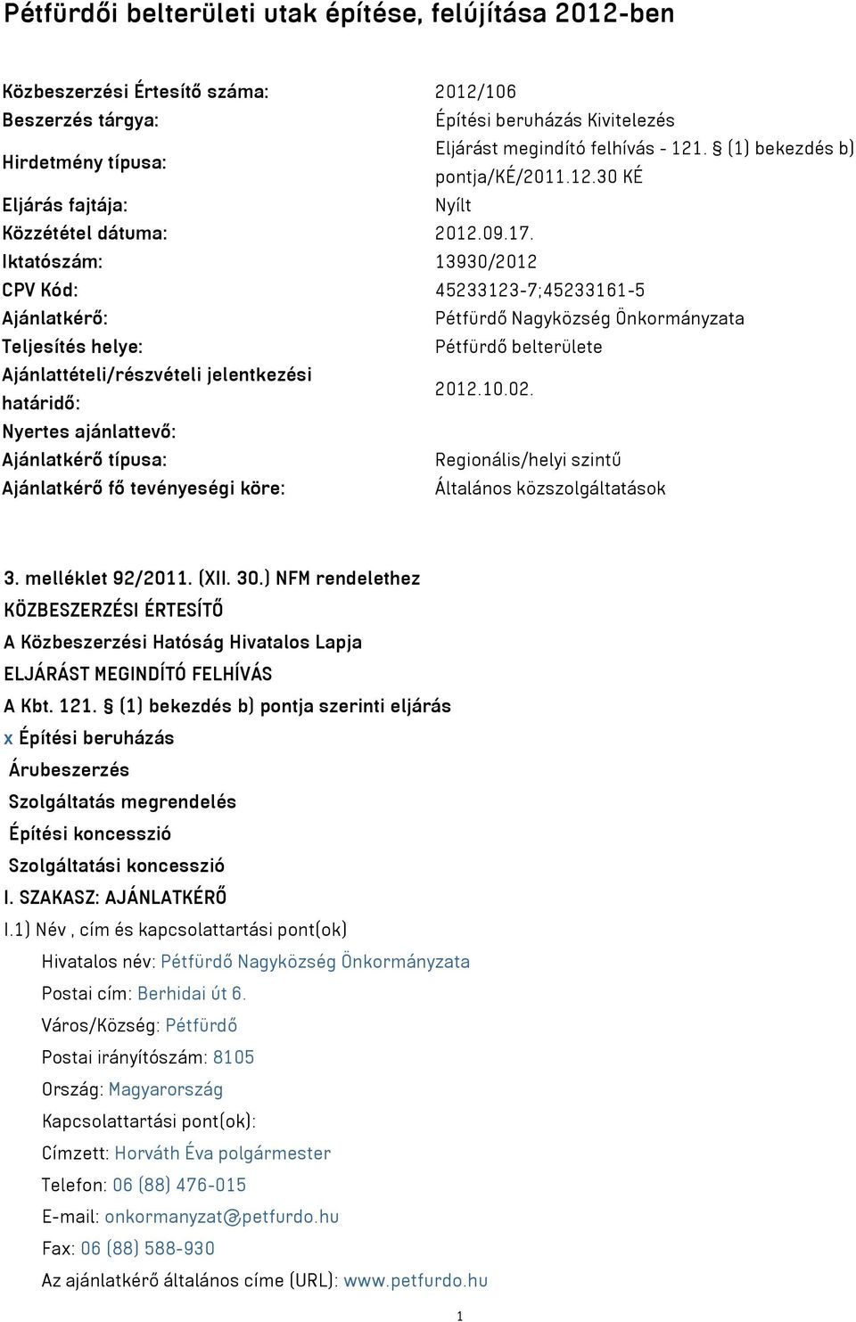 Iktatószám: 13930/2012 CPV Kód: 45233123-7;45233161-5 Ajánlatkérő: Pétfürdő Nagyközség Önkormányzata Teljesítés helye: Pétfürdő belterülete Ajánlattételi/részvételi jelentkezési határidő: 2012.10.02.