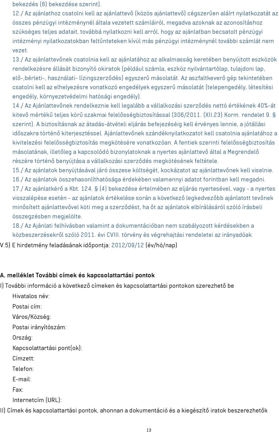 teljes adatait, továbbá nyilatkozni kell arról, hogy az ajánlatban becsatolt pénzügyi intézményi nyilatkozatokban feltűnteteken kívül más pénzügyi intézménynél további számlát nem vezet. 13.