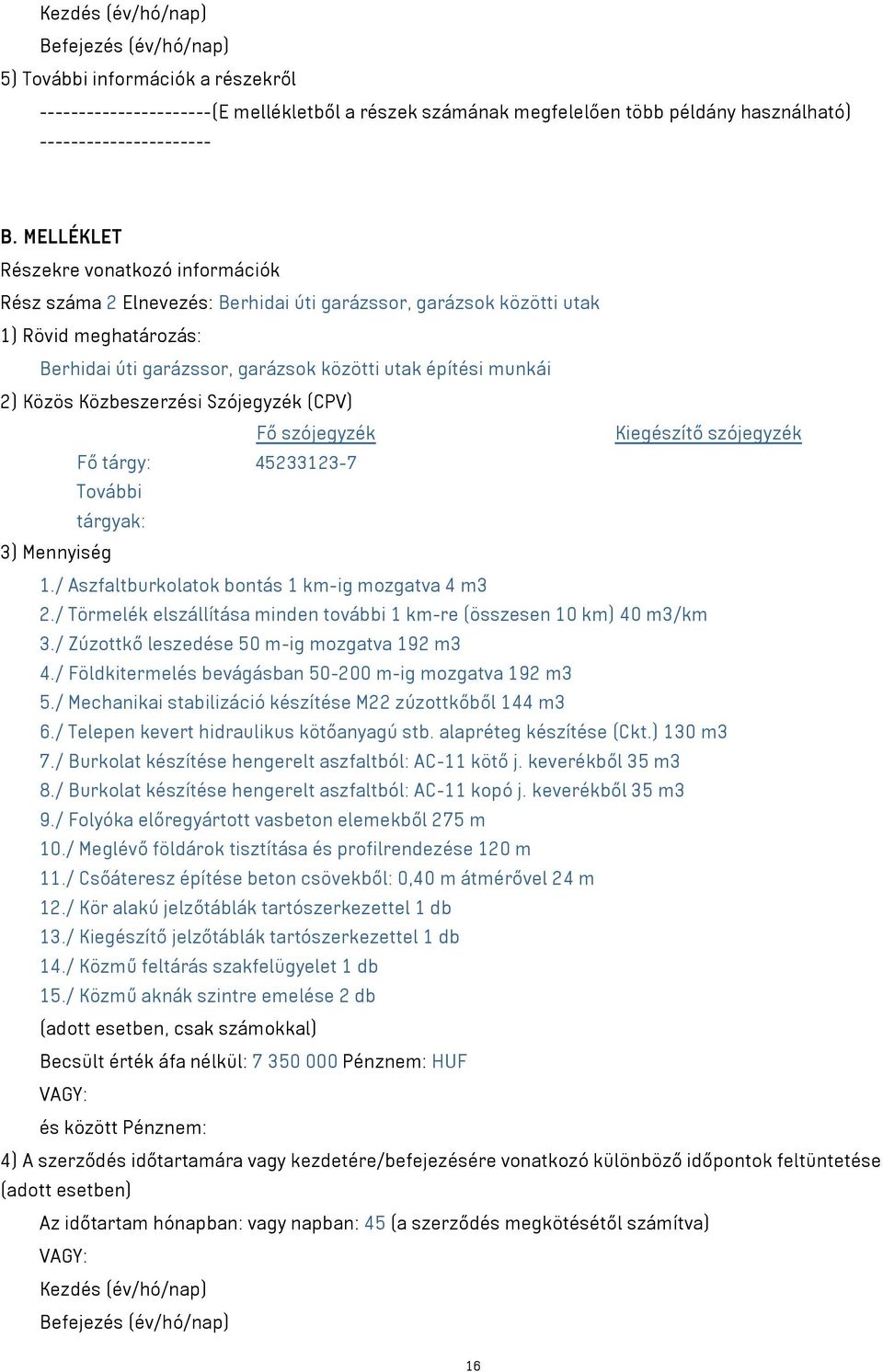 Közös Közbeszerzési Szójegyzék (CPV) Fő szójegyzék Kiegészítő szójegyzék Fő tárgy: 45233123-7 További tárgyak: 3) Mennyiség 1./ Aszfaltburkolatok bontás 1 km-ig mozgatva 4 m3 2.