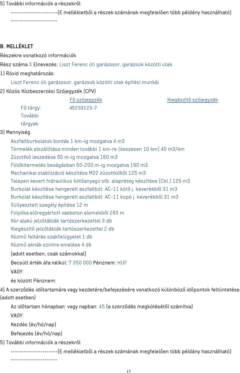 munkái 2) Közös Közbeszerzési Szójegyzék (CPV) Fő szójegyzék Kiegészítő szójegyzék Fő tárgy: 45233123-7 További tárgyak: 3) Mennyiség Aszfaltburkolatok bontás 1 km-ig mozgatva 4 m3 Törmelék