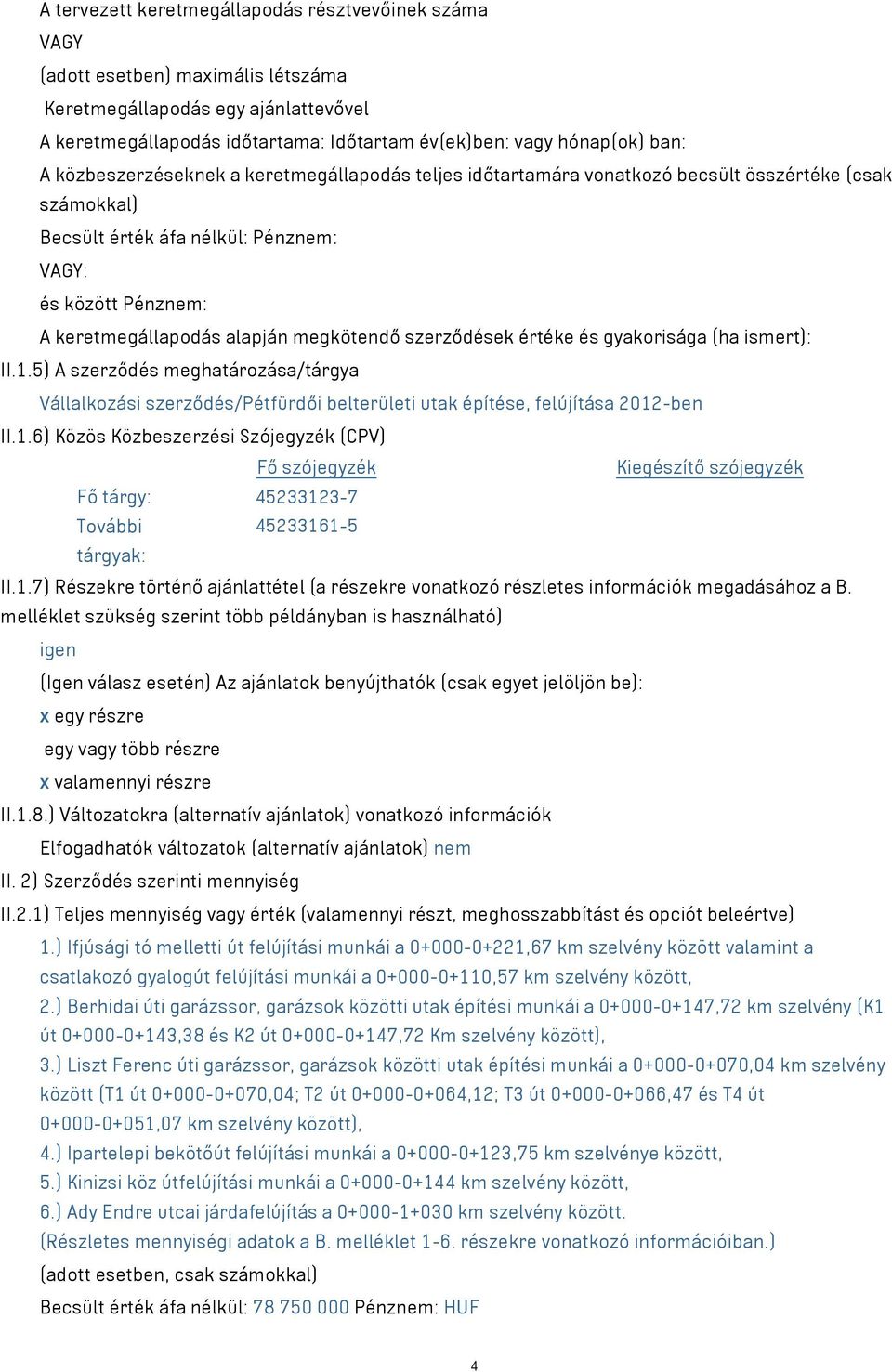 szerződések értéke és gyakorisága (ha ismert): II.1.5) A szerződés meghatározása/tárgya Vállalkozási szerződés/pétfürdői belterületi utak építése, felújítása 2012-ben II.1.6) Közös Közbeszerzési Szójegyzék (CPV) Fő szójegyzék Kiegészítő szójegyzék Fő tárgy: 45233123-7 További 45233161-5 tárgyak: II.