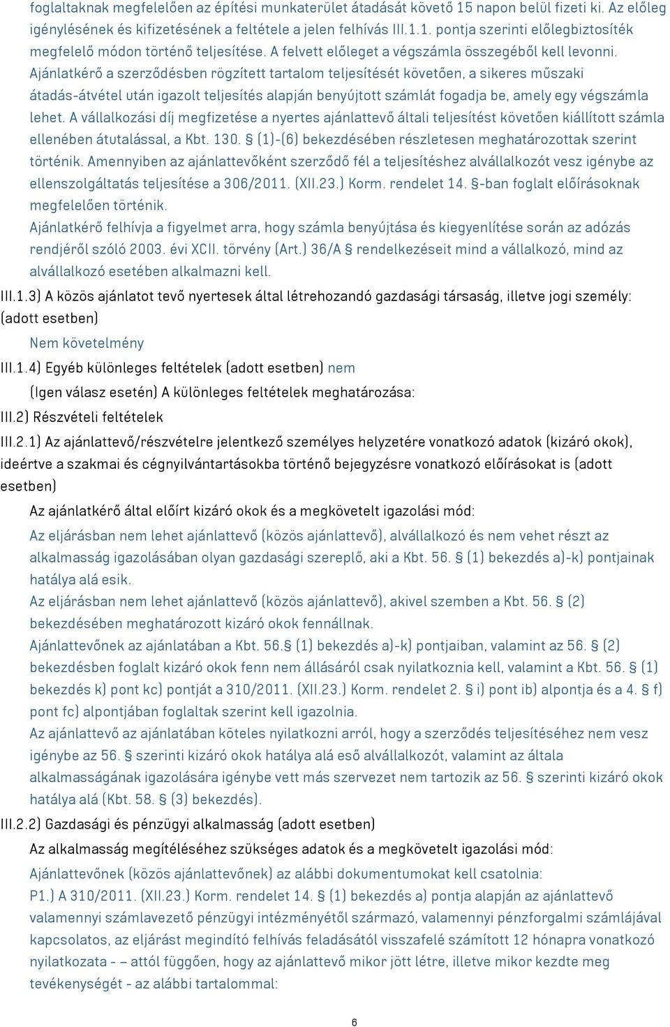 Ajánlatkérő a szerződésben rögzített tartalom teljesítését követően, a sikeres műszaki átadás-átvétel után igazolt teljesítés alapján benyújtott számlát fogadja be, amely egy végszámla lehet.