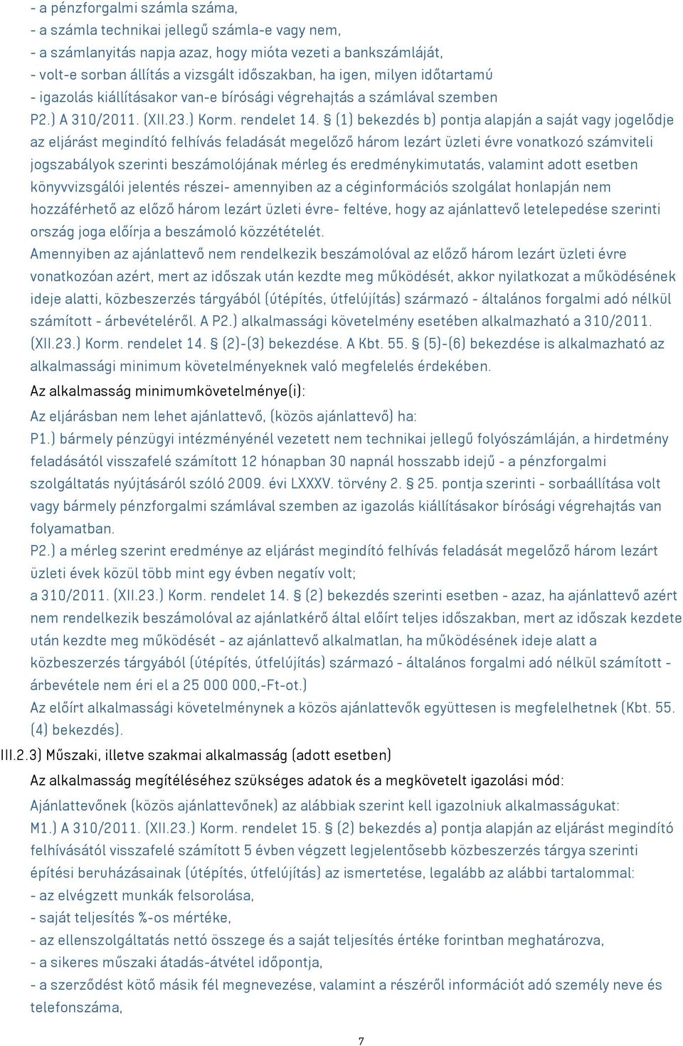 (1) bekezdés b) pontja alapján a saját vagy jogelődje az eljárást megindító felhívás feladását megelőző három lezárt üzleti évre vonatkozó számviteli jogszabályok szerinti beszámolójának mérleg és