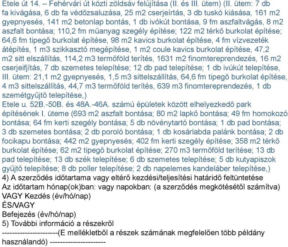 műanyag szegély építése; 122 m2 térkő burkolat építése; 64,6 fm tipegő burkolat építése, 98 m2 kavics burkolat építése, 4 fm vízvezeték átépítés, 1 m3 szikkasztó megépítése, 1 m2 coule kavics