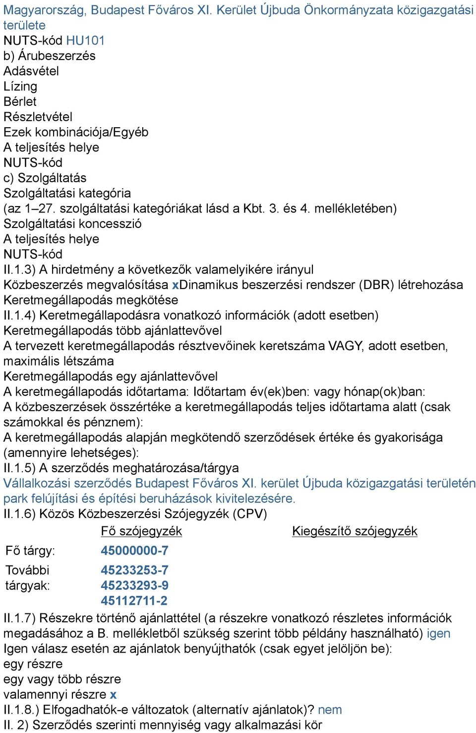 Szolgáltatási kategória (az 1 27. szolgáltatási kategóriákat lásd a Kbt. 3. és 4. mellékletében) Szolgáltatási koncesszió A teljesítés helye NUTS-kód II.1.3) A hirdetmény a következők valamelyikére irányul Közbeszerzés megvalósítása xdinamikus beszerzési rendszer (DBR) létrehozása Keretmegállapodás megkötése II.