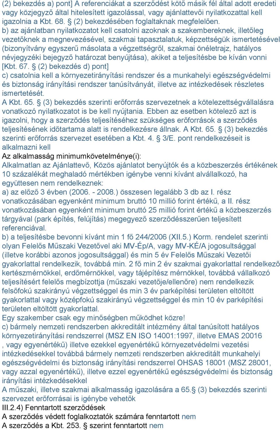 b) az ajánlatban nyilatkozatot kell csatolni azoknak a szakembereknek, illetőleg vezetőknek a megnevezésével, szakmai tapasztalatuk, képzettségük ismertetésével (bizonyítvány egyszerű másolata a