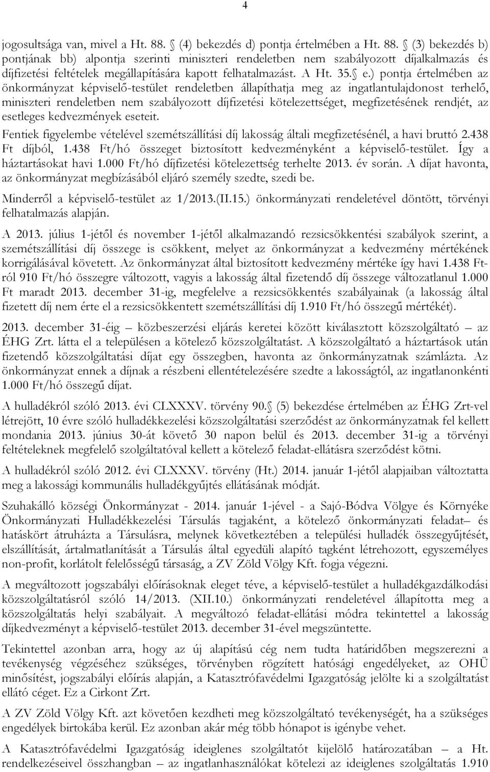 (3) bekezdés b) pontjának bb) alpontja szerinti miniszteri rendeletben nem szabályozott díjalkalmazás és díjfizetési feltételek megállapítására kapott felhatalmazást. A Ht. 35. e.