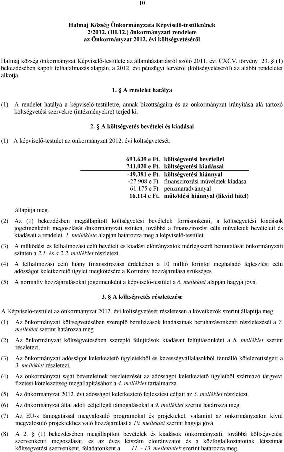 évi pénzügyi tervéről (költségvetéséről) az alábbi rendeletet alkotja. 1.