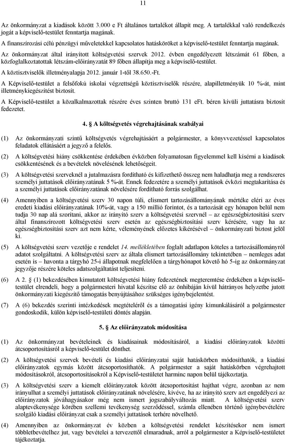 évben engedélyezett létszámát 61 főben, a közfoglalkoztatottak létszám-előirányzatát 89 főben állapítja meg a képviselő-testület. A köztisztviselők illetményalapja 2012. január 1-től 38.650.-Ft.