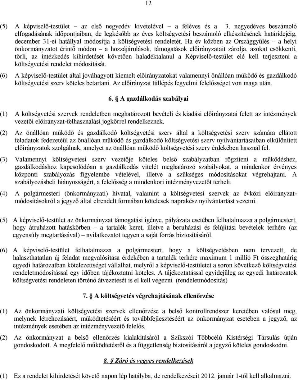 Ha év közben az Országgyűlés a helyi önkormányzatot érintő módon a hozzájárulások, támogatások előirányzatait zárolja, azokat csökkenti, törli, az intézkedés kihirdetését követően haladéktalanul a
