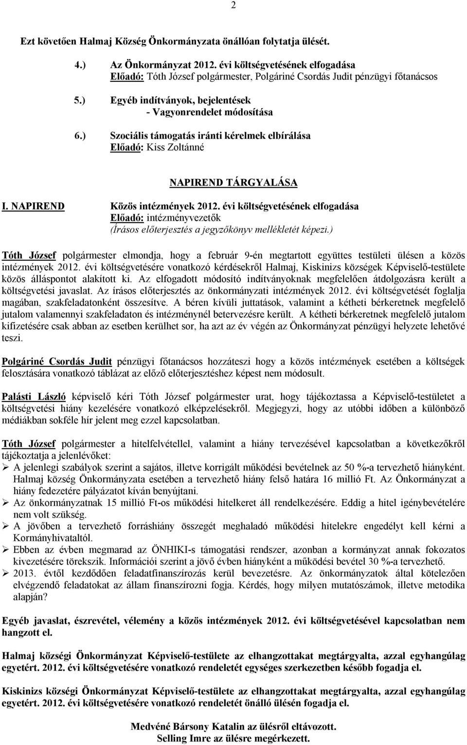 ) Szociális támogatás iránti kérelmek elbírálása Előadó: Kiss Zoltánné NAPIREND TÁRGYALÁSA I. NAPIREND Közös intézmények 2012.
