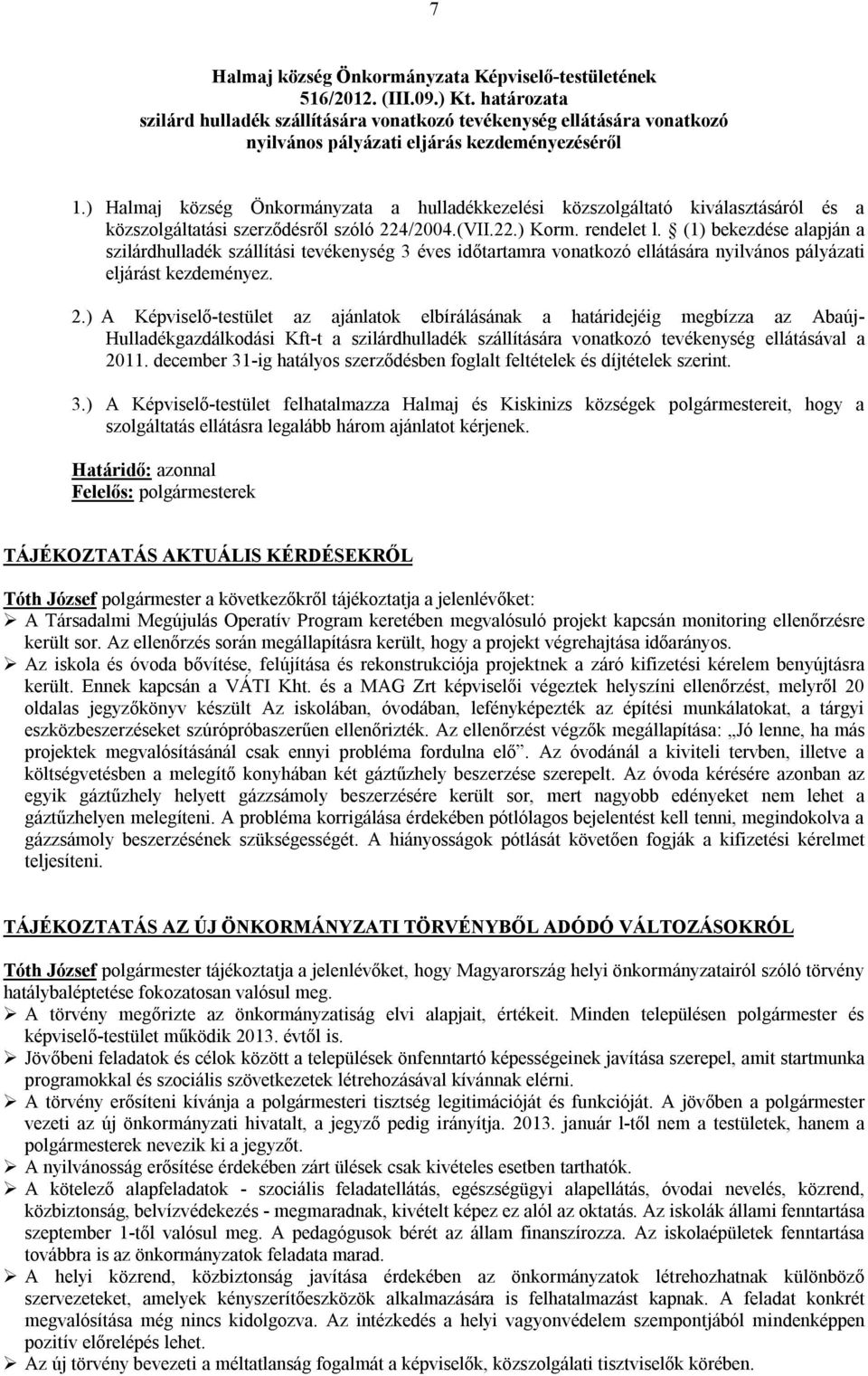 ) Halmaj község Önkormányzata a hulladékkezelési közszolgáltató kiválasztásáról és a közszolgáltatási szerződésről szóló 224/2004.(VII.22.) Korm. rendelet l.
