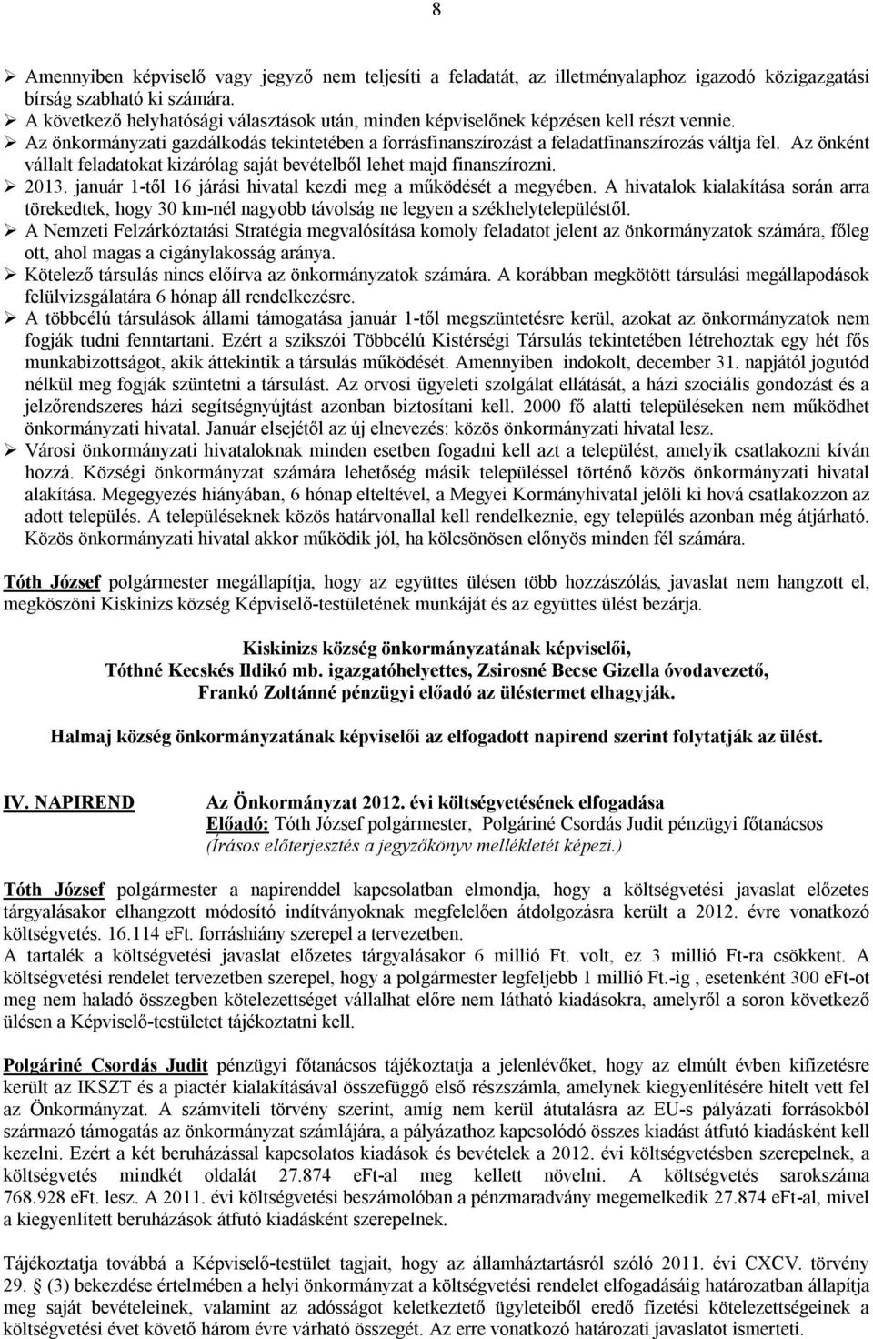 Az önként vállalt feladatokat kizárólag saját bevételből lehet majd finanszírozni. 2013. január 1-től 16 járási hivatal kezdi meg a működését a megyében.