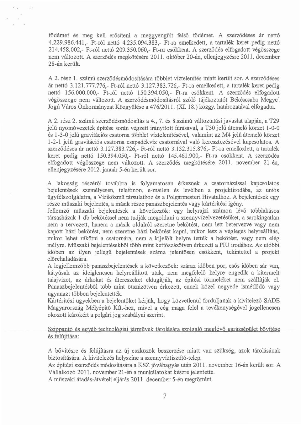 számú szerződésmódosítására többlet víztelenítés miatt került sor. A szerződéses ár nettó 3.121.777.776,- Ft-ról nettó 3.127.383.726,- Ft-ra emelkedett, a tartalék keret pedig nettó 156.000.