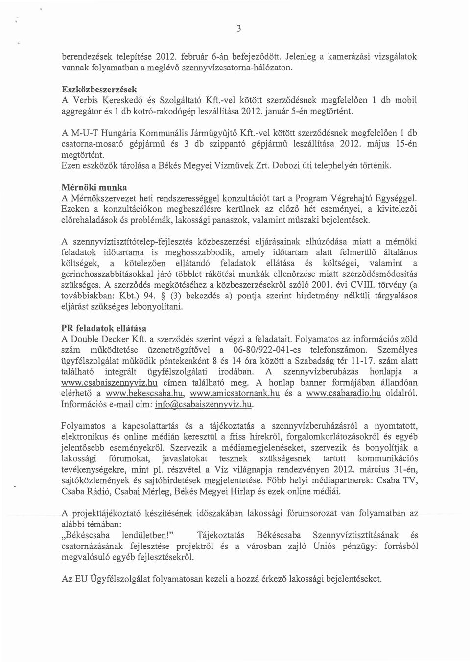 A M-U-T Hungária Kommunális Járműgyűjtő Kft.-vel kötött szerződésnek megfelelően 1 db csatorna-mosató gépjármű és 3 db szippantó gépjármű leszállítása 2012. május IS-én megtörtént.