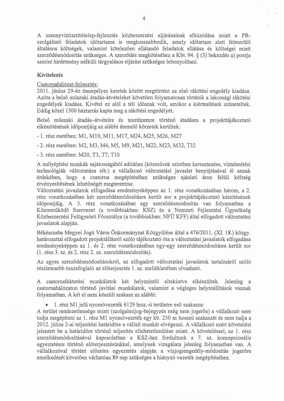 (3) bekezdés a) pontja szerint hirdetmény nélküli tárgyalásos eljárást szükséges lebonyolítani. Kivitelezés Csatornahálózat-fejlesztés: 2011.