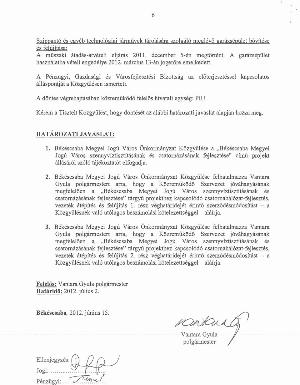 A Pénzügyi, Gazdasági és Városfejlesztési Bizottság az előteljesztéssel kapcsolatos álláspontját a Közgyűlésen ismerteti. A döntés végrehajtásában közreműködő felelős hivatali egység: PIU.