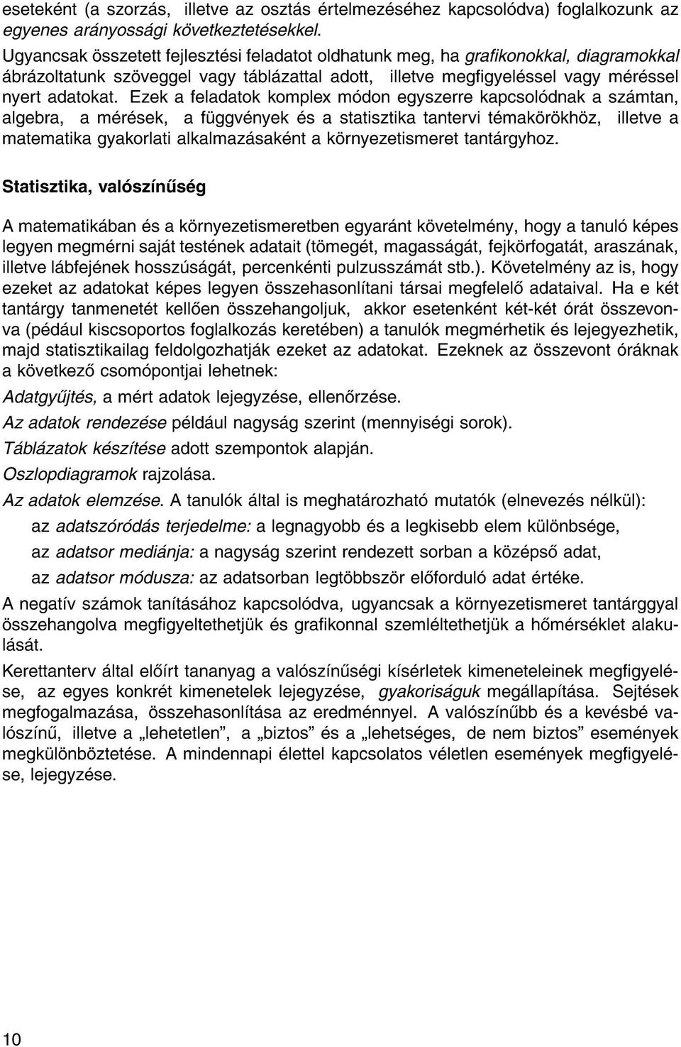 Ezek a feladatok komplex m don egyszerre kapcsol dnak a sz mtan, algebra, a m r sek, a f ggv nyek s a statisztika tantervi t mak r kh z, illetve a matematika gyakorlati alkalmaz sak nt a k