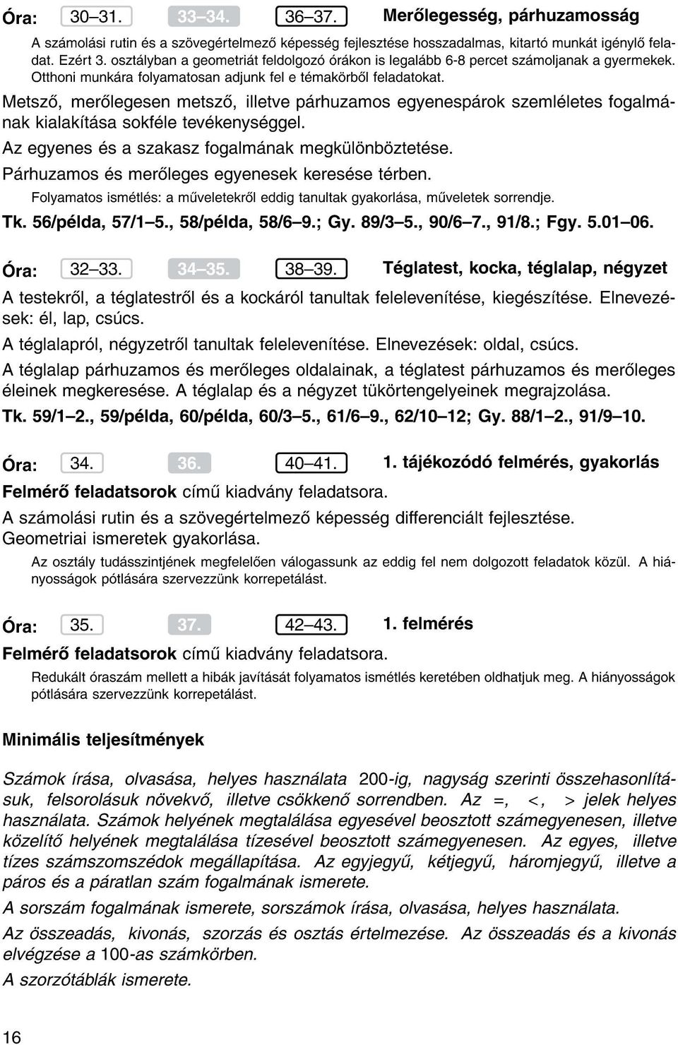 Metsz, mer legesen metsz, illetve p rhuzamos egyenesp rok szeml letes fogalm nak kialak t sa sokf le tev kenys ggel. Az egyenes s a szakasz fogalm nak megk l nb ztet se.