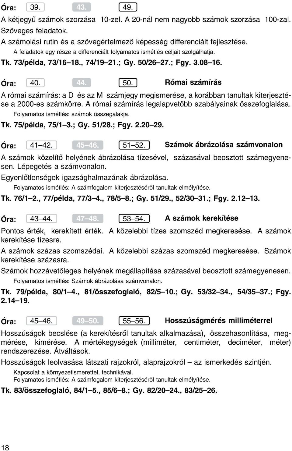 26{27. Fgy. 3.08{16. ra: 40. 44. 50. R mai sz m r s A r mai sz m r s: a D s az M sz mjegy megismer se, akor bban tanultak kiterjeszt se a 2000-es sz mk rre.