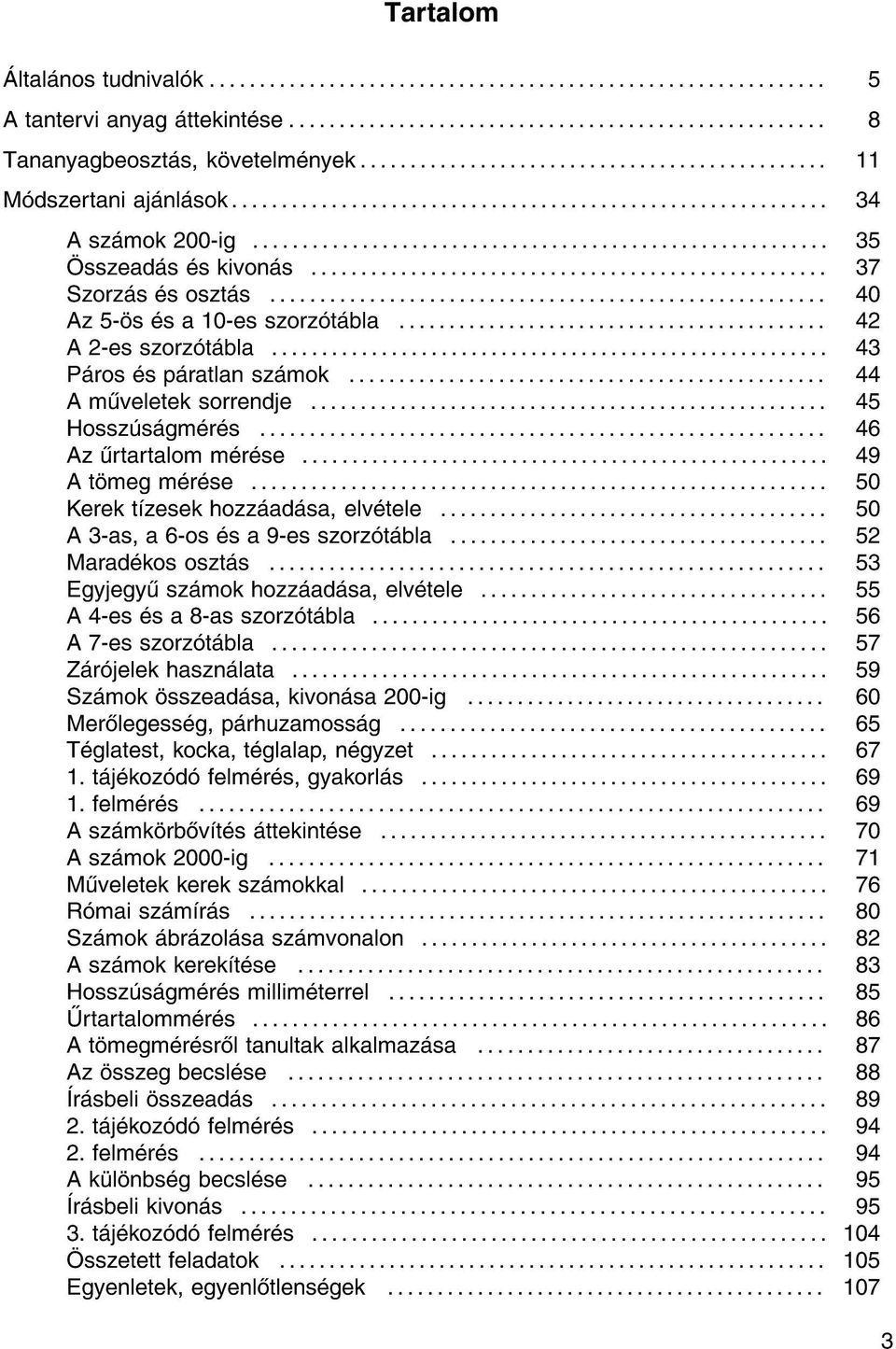 .. 49 A t meg m r se... 50 Kerek t zesek hozz ad sa, elv tele... 50 A 3-as, a 6-os s a 9-es szorz t bla... 52 Marad kos oszt s... 53 Egyjegy sz mok hozz ad sa, elv tele.