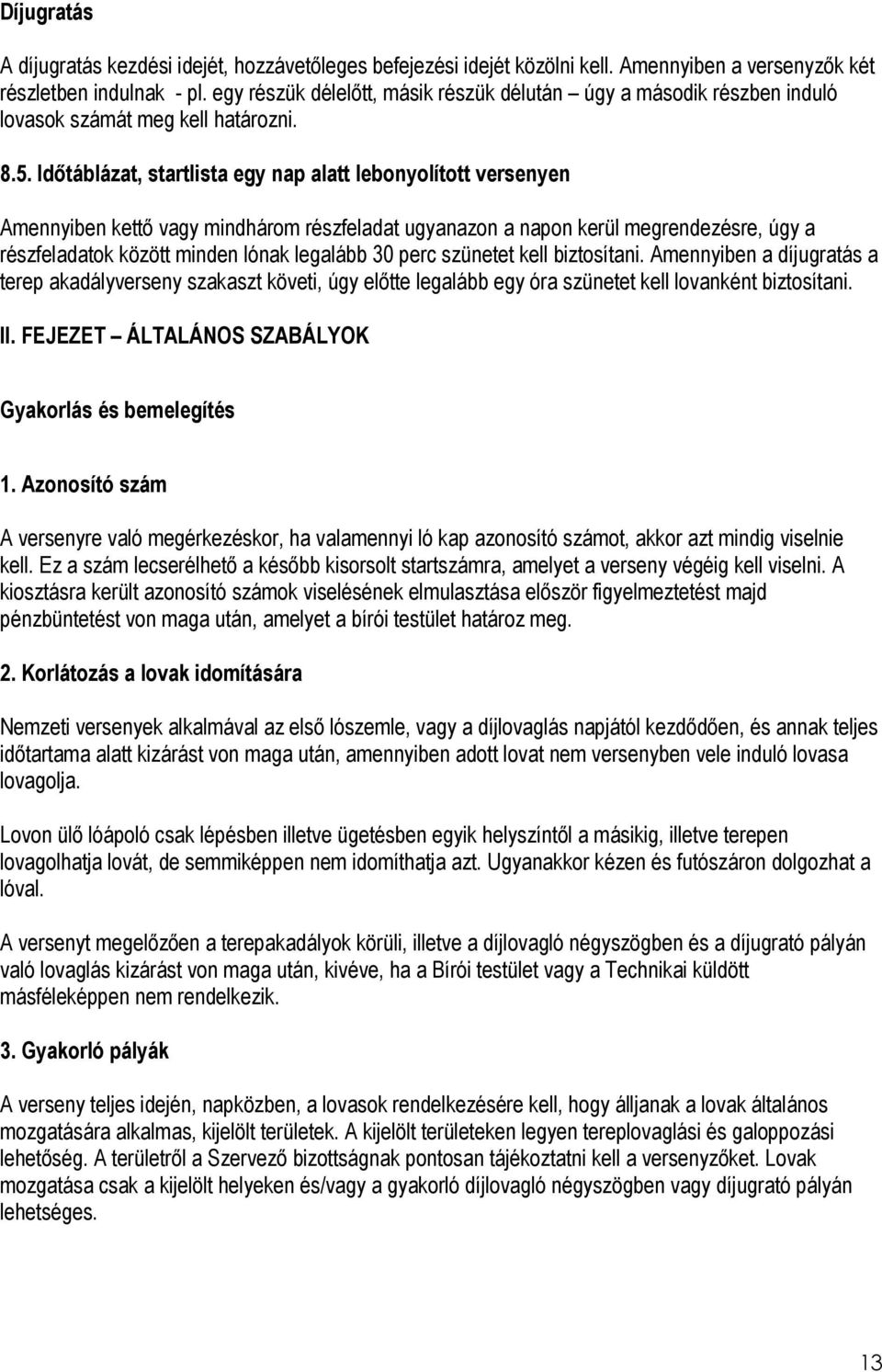 Időtáblázat, startlista egy nap alatt lebonyolított versenyen Amennyiben kettő vagy mindhárom részfeladat ugyanazon a napon kerül megrendezésre, úgy a részfeladatok között minden lónak legalább 30