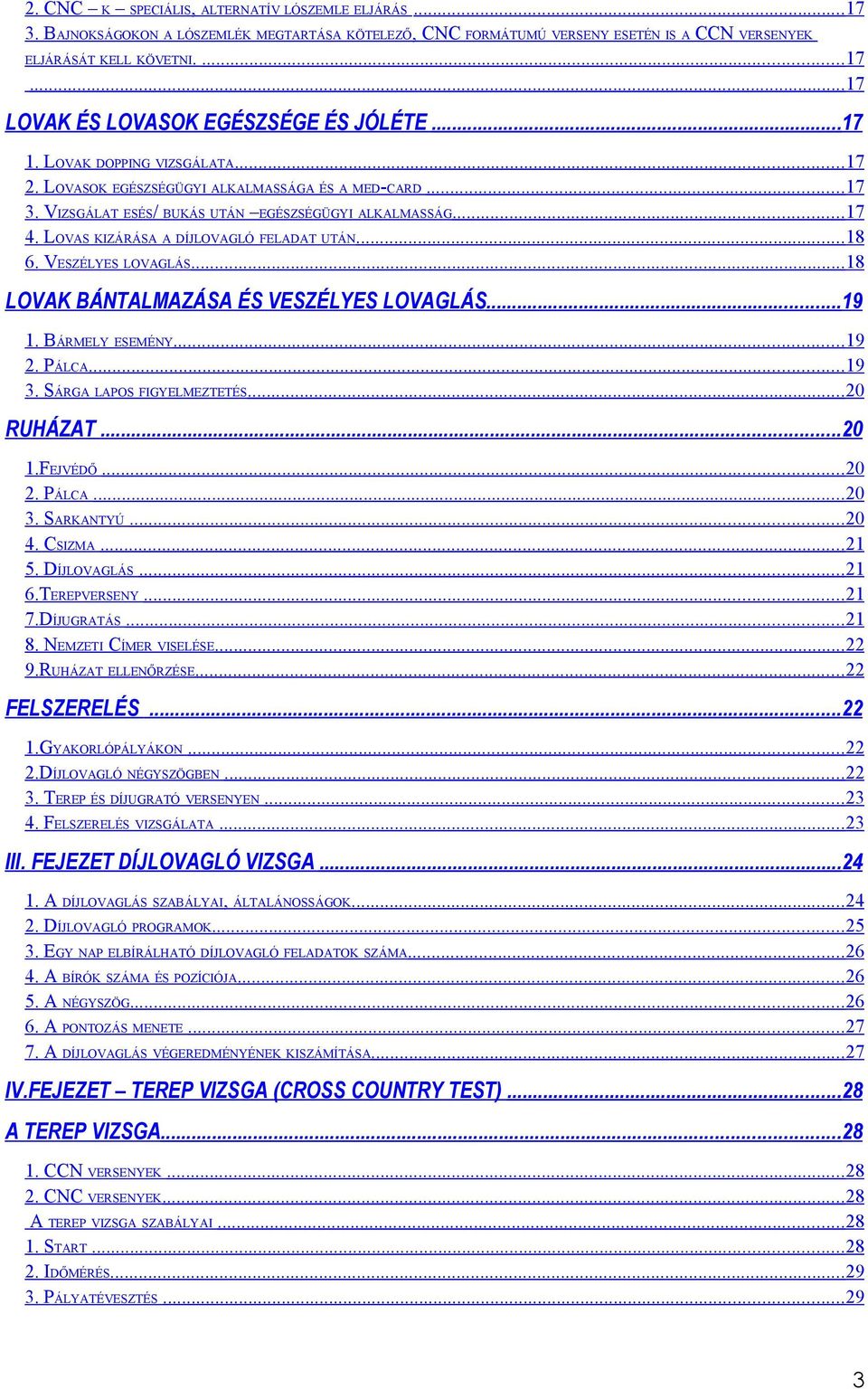 ..18 6. VESZÉLYES LOVAGLÁS... 18 LOVAK BÁNTALMAZÁSA ÉS VESZÉLYES LOVAGLÁS... 19 1. BÁRMELY ESEMÉNY...19 2. PÁLCA...19 3. SÁRGA LAPOS FIGYELMEZTETÉS...20 RUHÁZAT... 20 1.FEJVÉDŐ...20 2. PÁLCA...20 3.