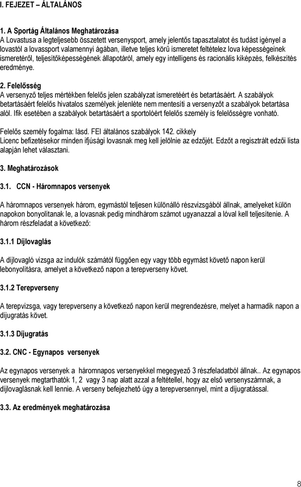 ismeretet feltételez lova képességeinek ismeretéről, teljesítőképességének állapotáról, amely egy intelligens és racionális kiképzés, felkészítés eredménye. 2.