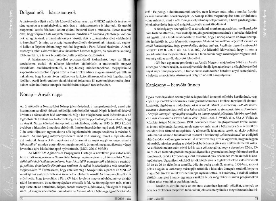 18 Különös jelentősége volt ennek az agitációnak a bányászfeleségek között, akik a "bányászbecsület védelméért is harcoltak", és mint az ország legmegbecsültebb dolgozóinak házastársai, segíteni
