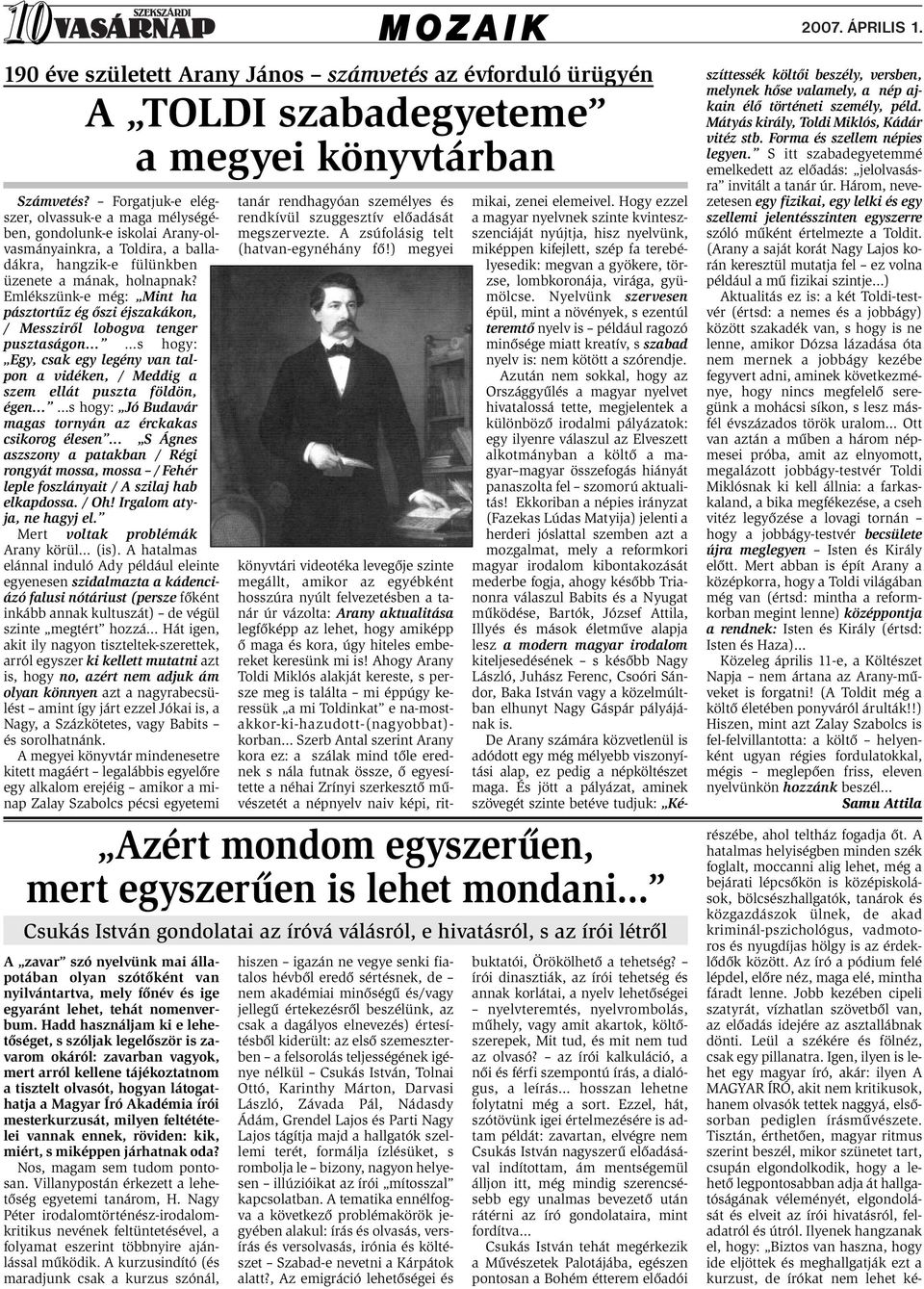 Emlékszünk-e még: Mint ha pásztortűz ég őszi éjszakákon, / Messziről lobogva tenger pusztaságon s hogy: Egy, csak egy legény van talpon a vidéken, / Meddig a szem ellát puszta földön, égen s hogy: Jó
