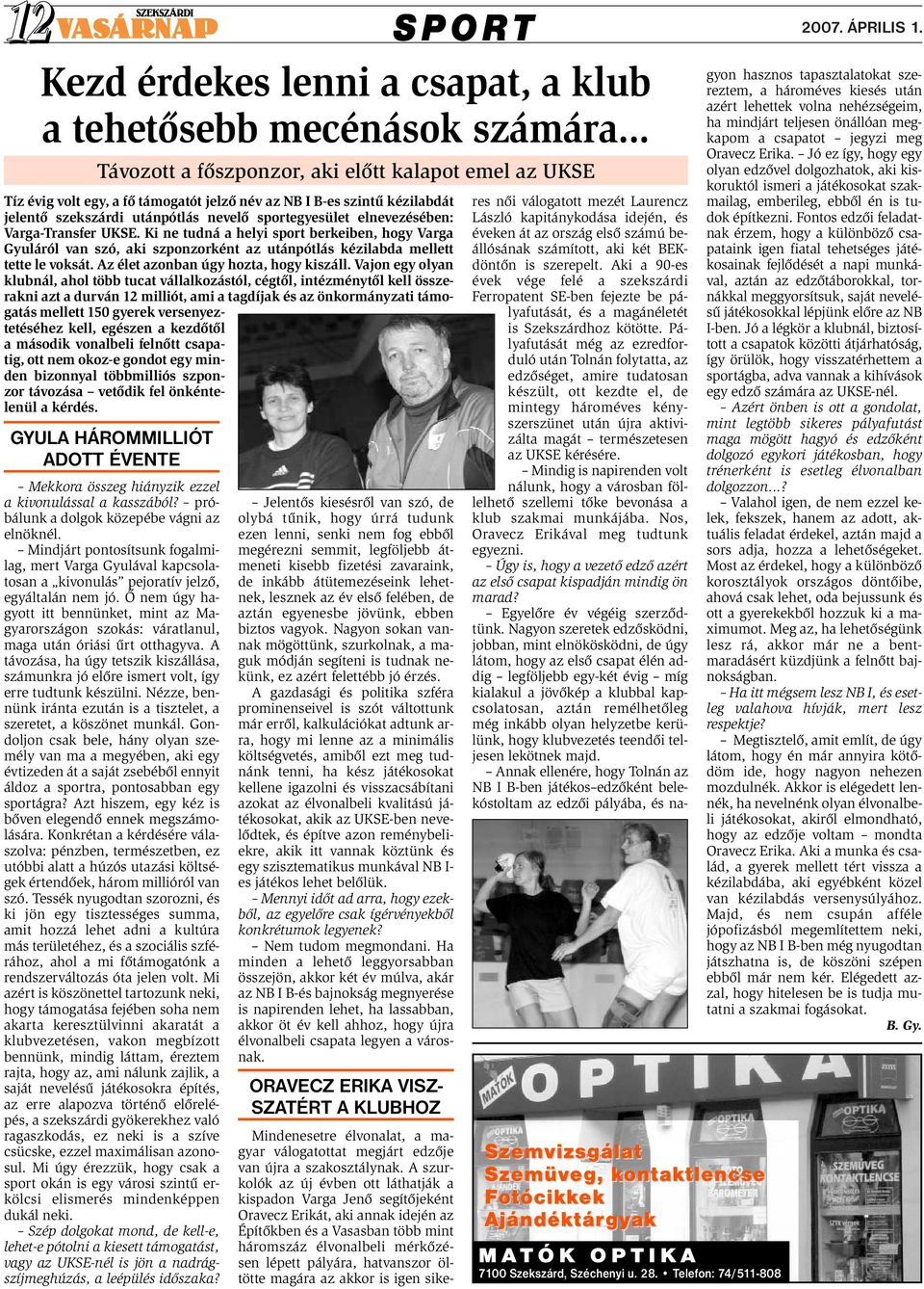 Varga-Transfer UKSE. Ki ne tudná a helyi sport berkeiben, hogy Varga Gyuláról van szó, aki szponzorként az utánpótlás kézilabda mellett tette le voksát. Az élet azonban úgy hozta, hogy kiszáll.