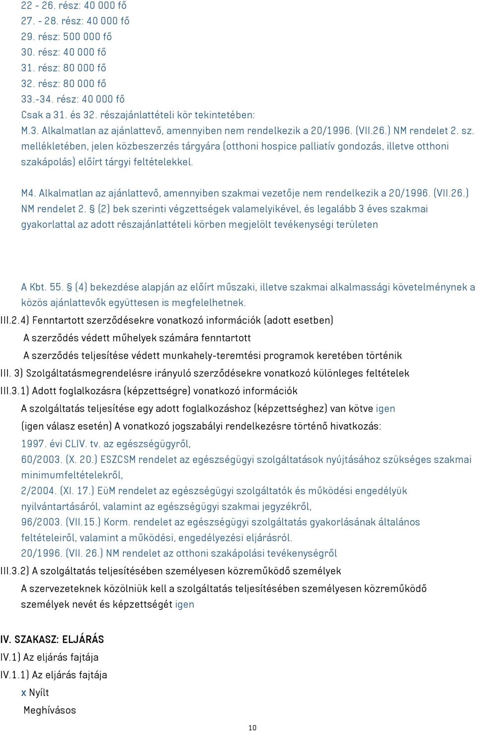 mellékletében, jelen közbeszerzés tárgyára (otthoni hospice palliatív gondozás, illetve otthoni szakápolás) előírt tárgyi feltételekkel. M4.